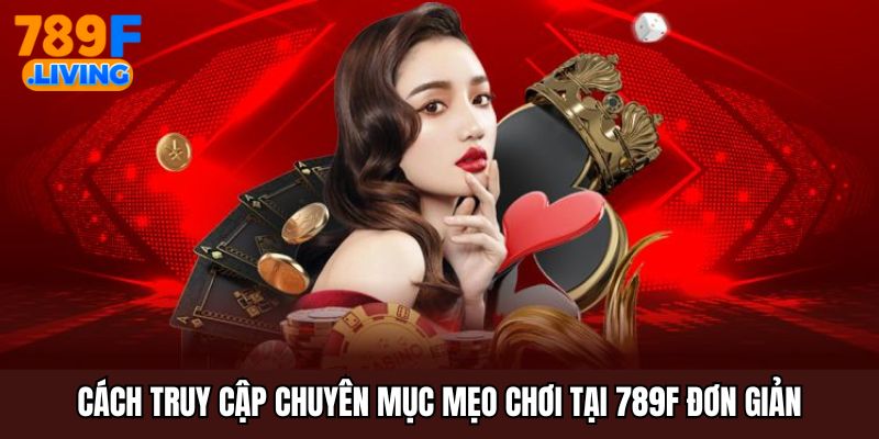 Cách truy cập chuyên mục mẹo chơi tại 789F đơn giản