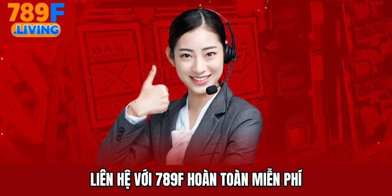 Liên hệ với 789F hoàn toàn miễn phí